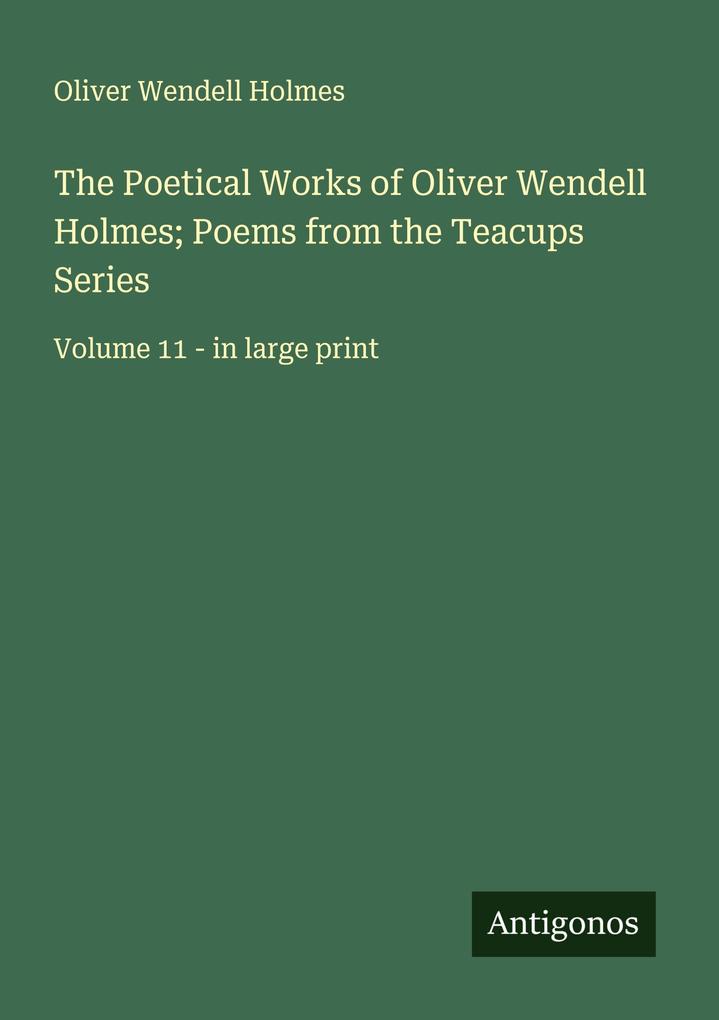 The Poetical Works of Oliver Wendell Holmes; Poems from the Teacups Series