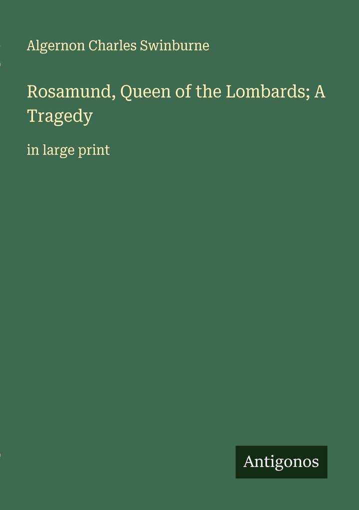 Rosamund Queen of the Lombards; A Tragedy