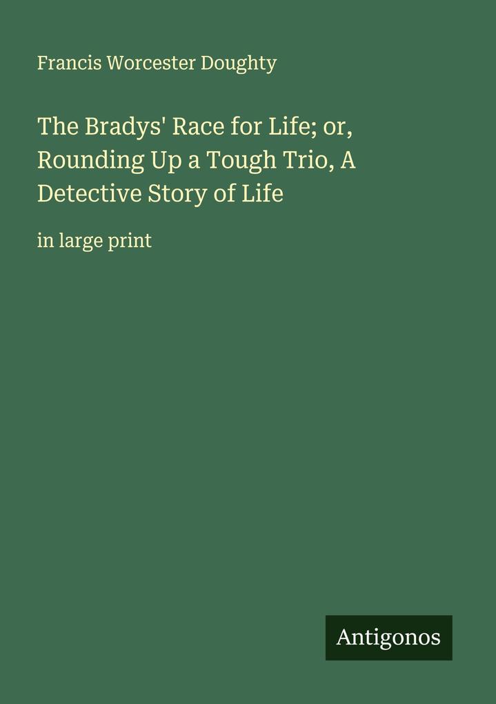 The Bradys' Race for Life; or Rounding Up a Tough Trio A Detective Story of Life