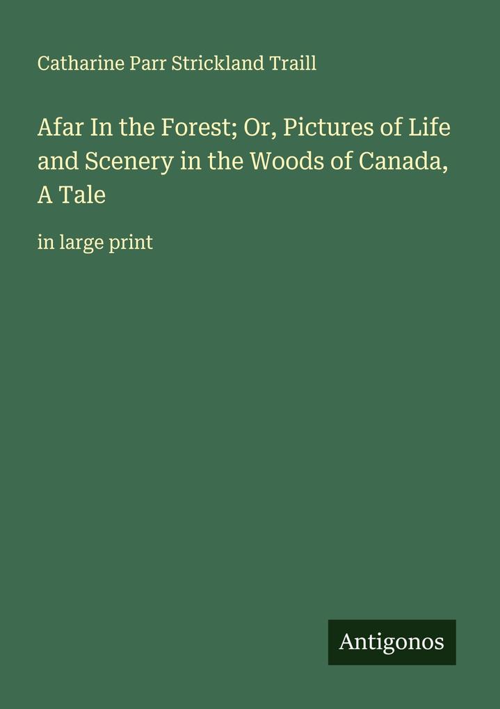 Afar In the Forest; Or Pictures of Life and Scenery in the Woods of Canada A Tale