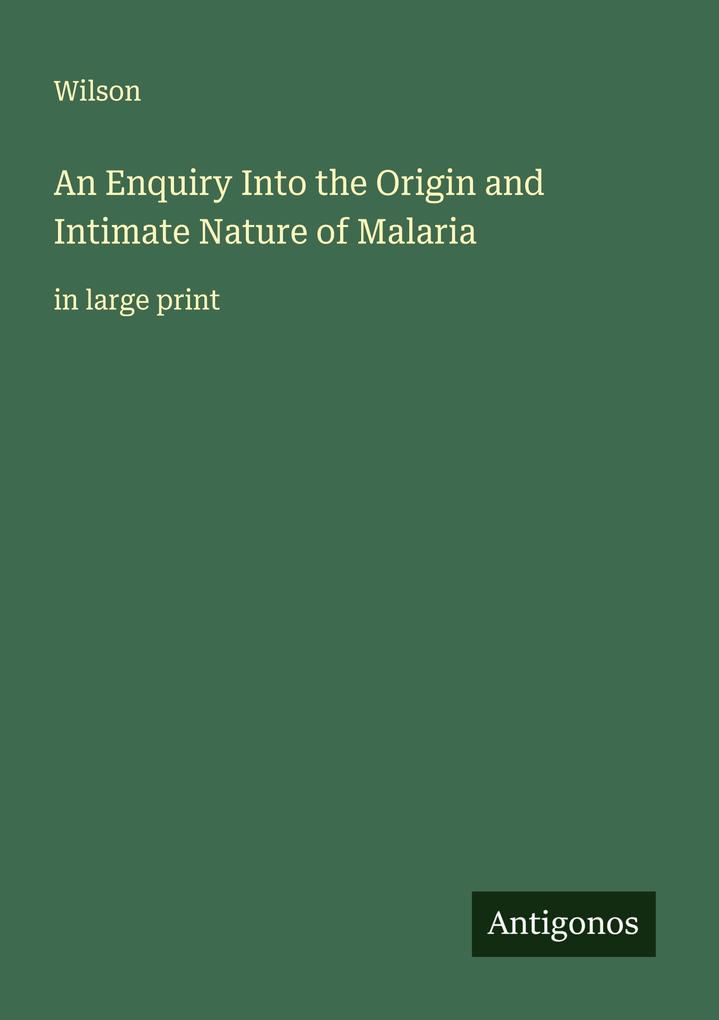 An Enquiry Into the Origin and Intimate Nature of Malaria