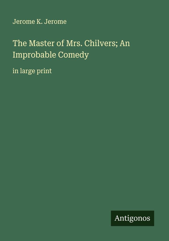 The Master of Mrs. Chilvers; An Improbable Comedy