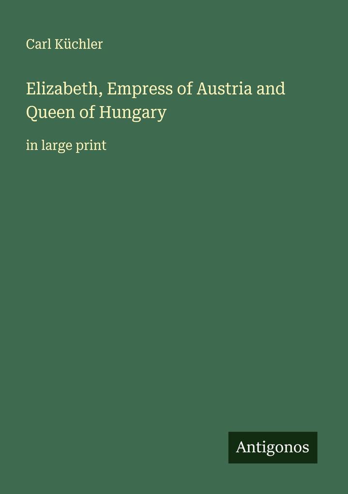 Elizabeth Empress of Austria and Queen of Hungary