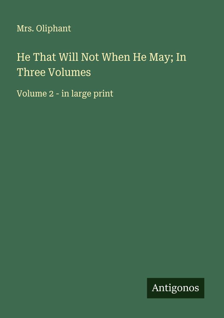 He That Will Not When He May; In Three Volumes