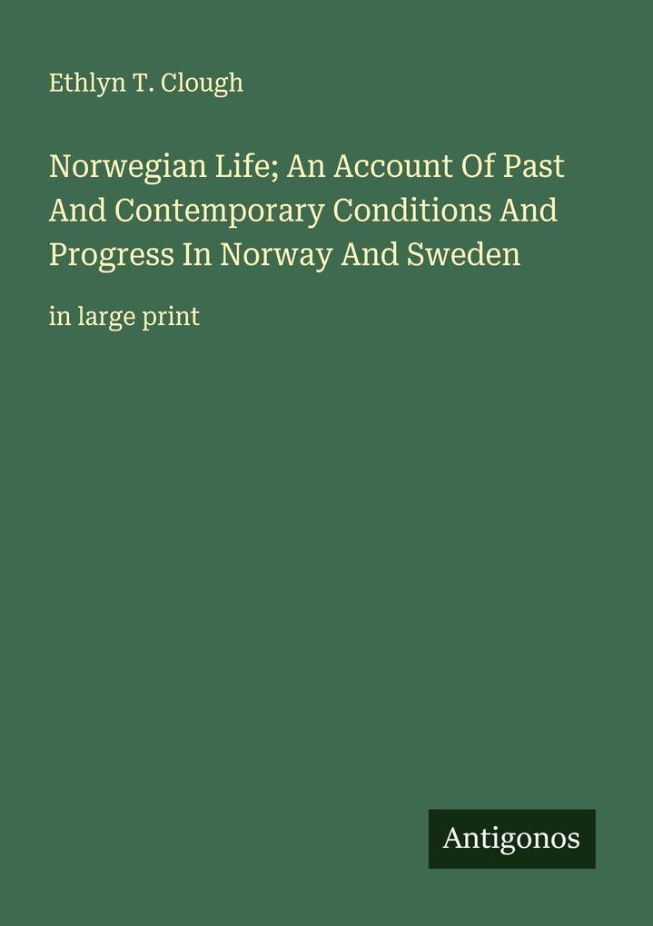 Norwegian Life; An Account Of Past And Contemporary Conditions And Progress In Norway And Sweden