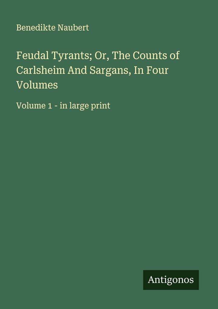 Feudal Tyrants; Or The Counts of Carlsheim And Sargans In Four Volumes
