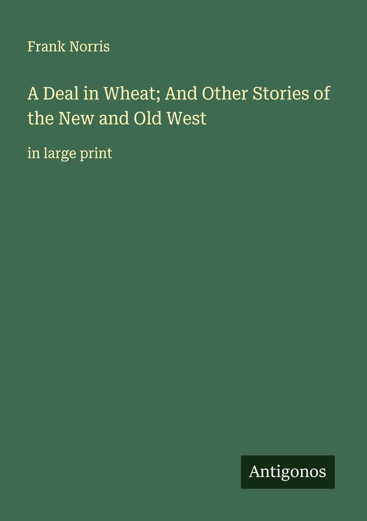 A Deal in Wheat; And Other Stories of the New and Old West