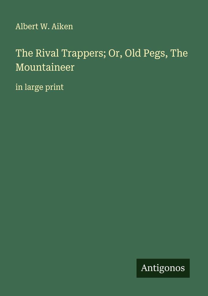 The Rival Trappers; Or Old Pegs The Mountaineer
