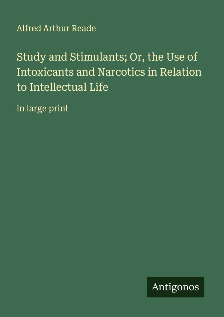 Study and Stimulants; Or the Use of Intoxicants and Narcotics in Relation to Intellectual Life