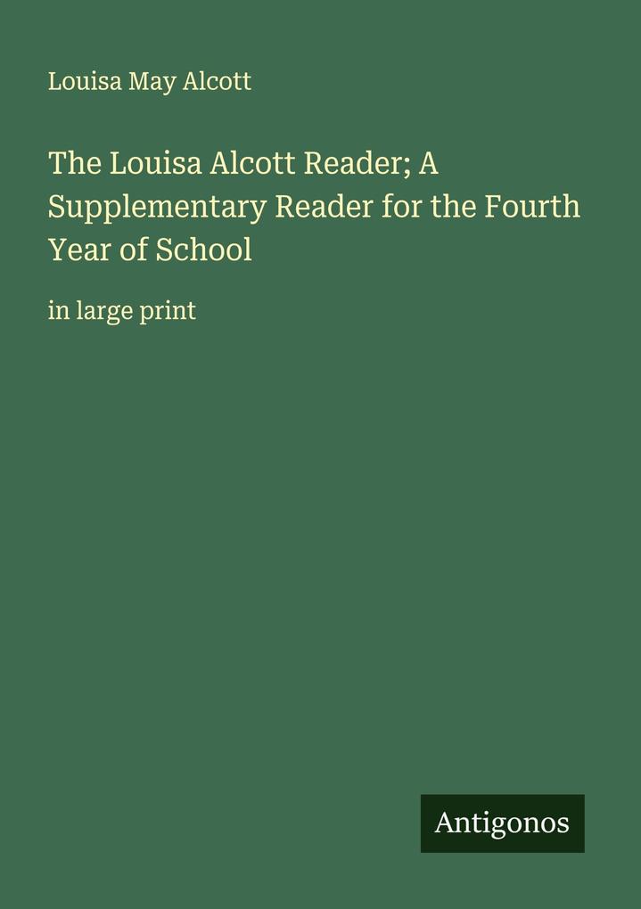 The Louisa Alcott Reader; A Supplementary Reader for the Fourth Year of School