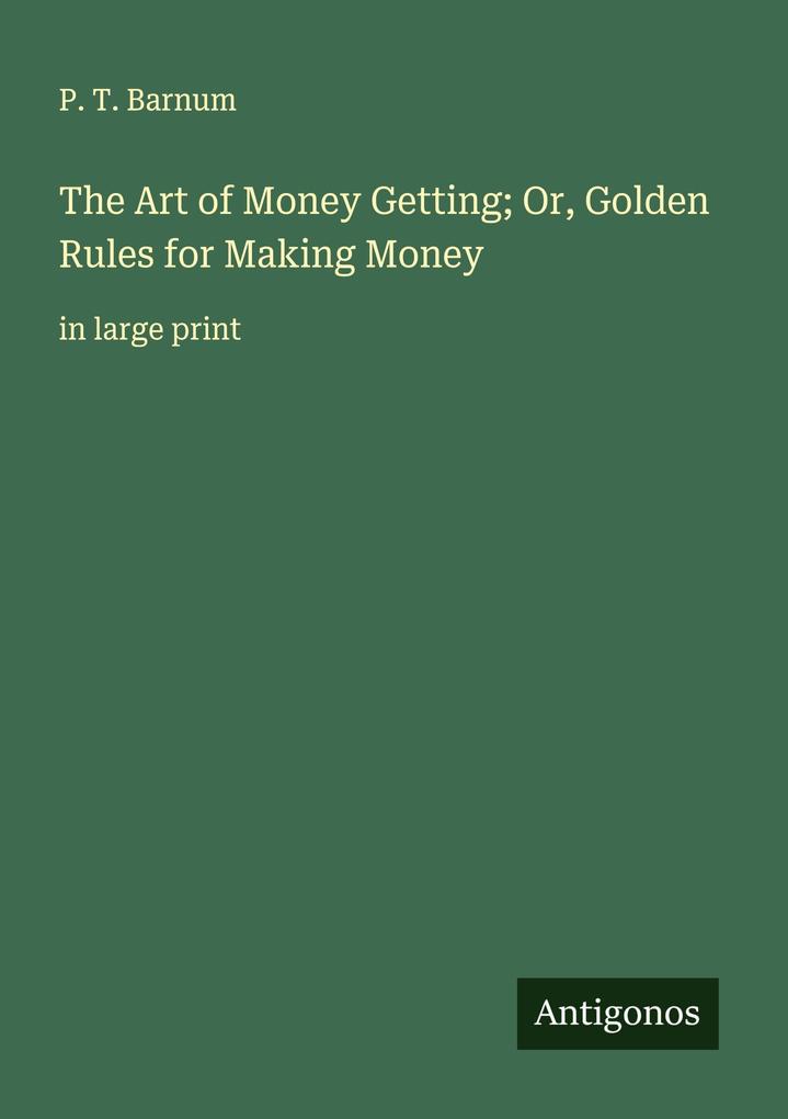 The Art of Money Getting; Or Golden Rules for Making Money
