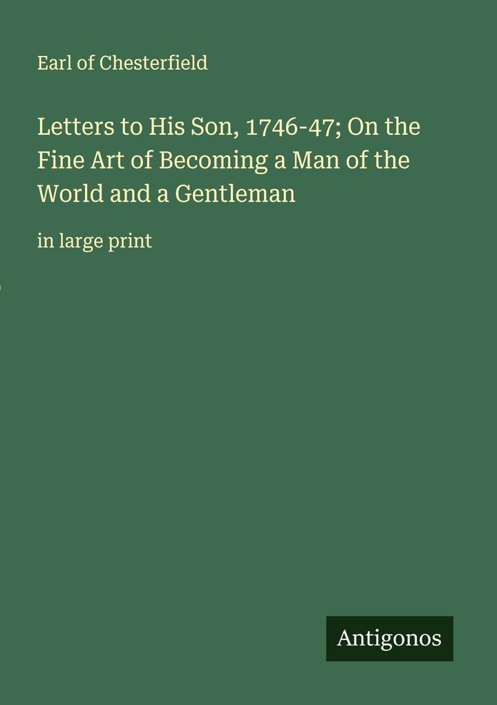 Letters to His Son 1746-47; On the Fine Art of Becoming a Man of the World and a Gentleman