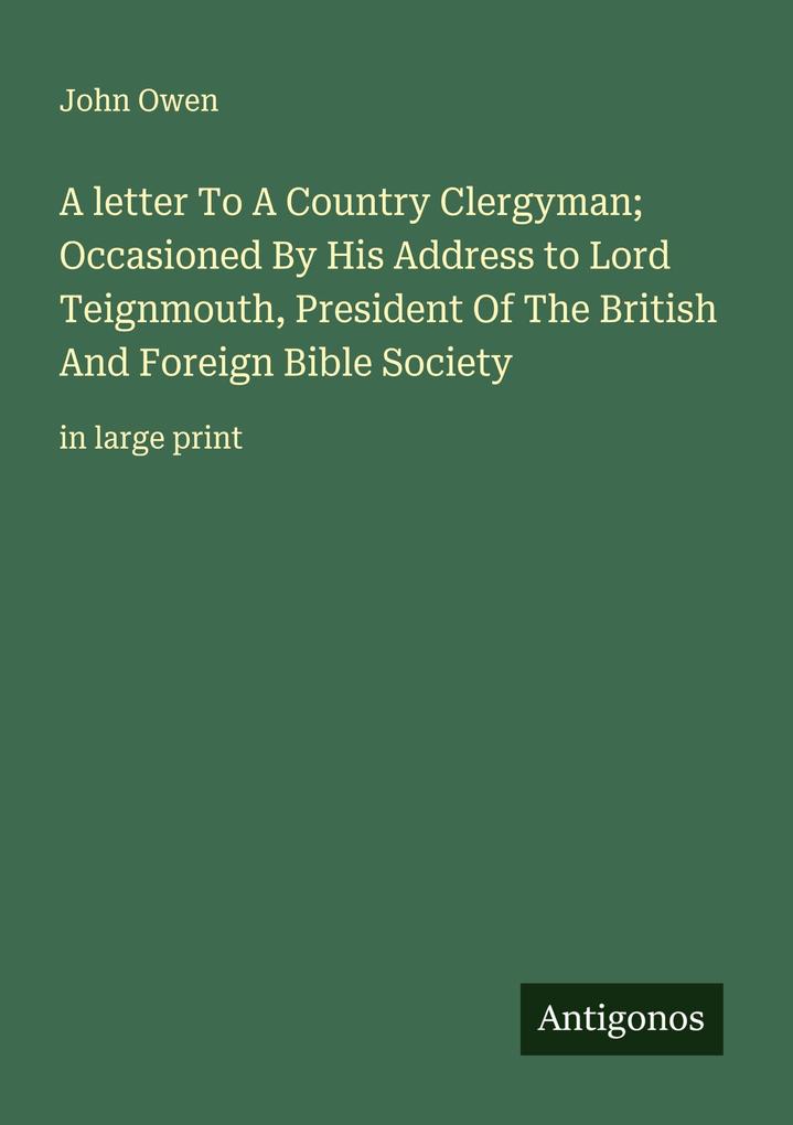 A letter To A Country Clergyman; Occasioned By His Address to Lord Teignmouth President Of The British And Foreign Bible Society