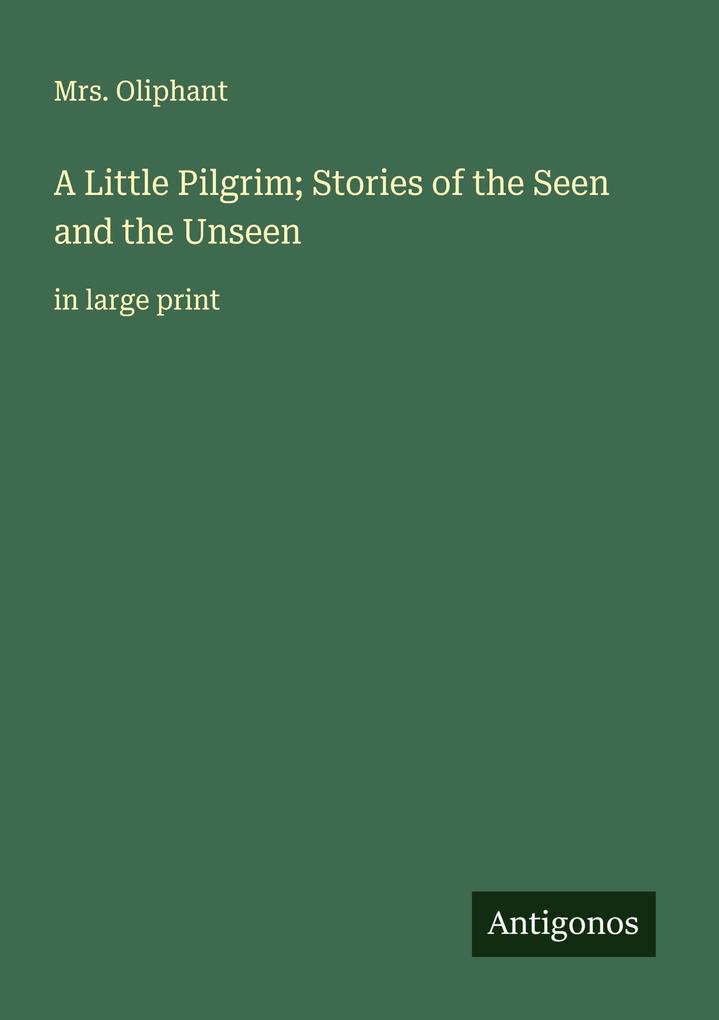 A Little Pilgrim; Stories of the Seen and the Unseen