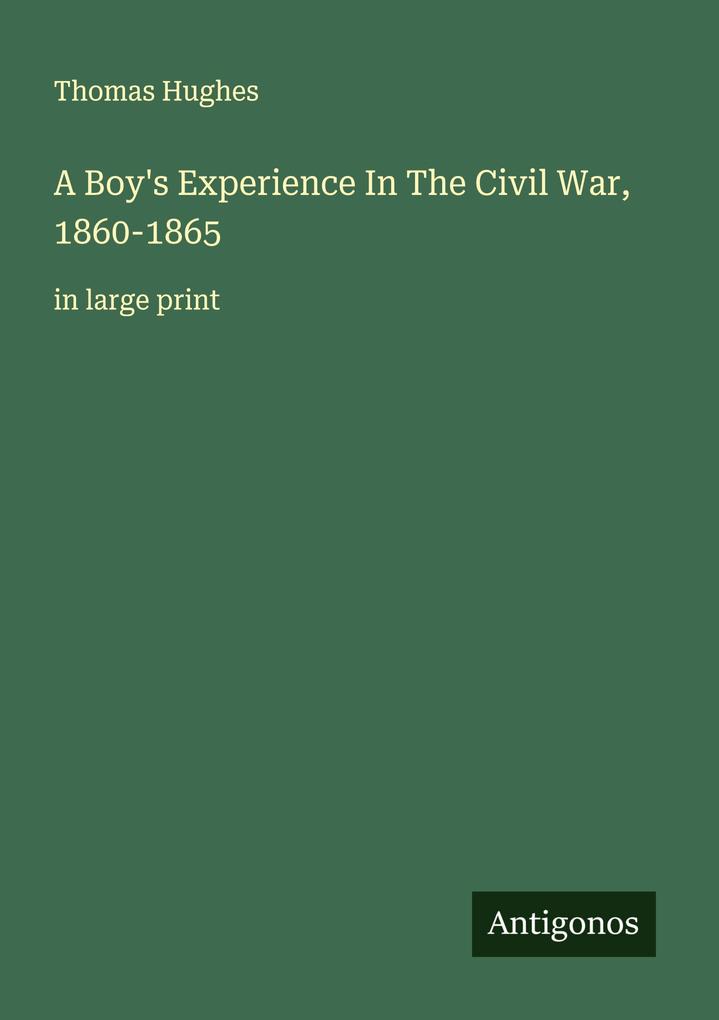 A Boy's Experience In The Civil War 1860-1865