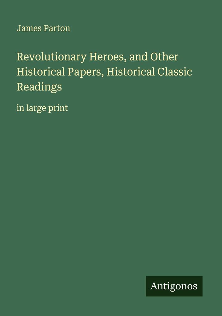Revolutionary Heroes and Other Historical Papers Historical Classic Readings