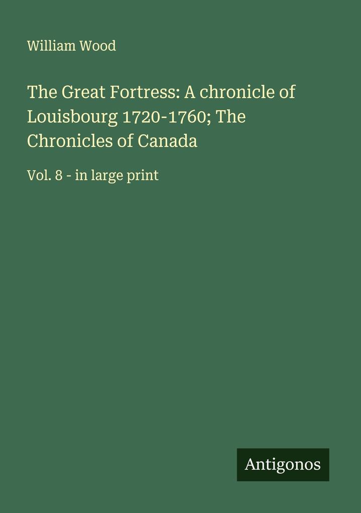 The Great Fortress: A chronicle of Louisbourg 1720-1760; The Chronicles of Canada