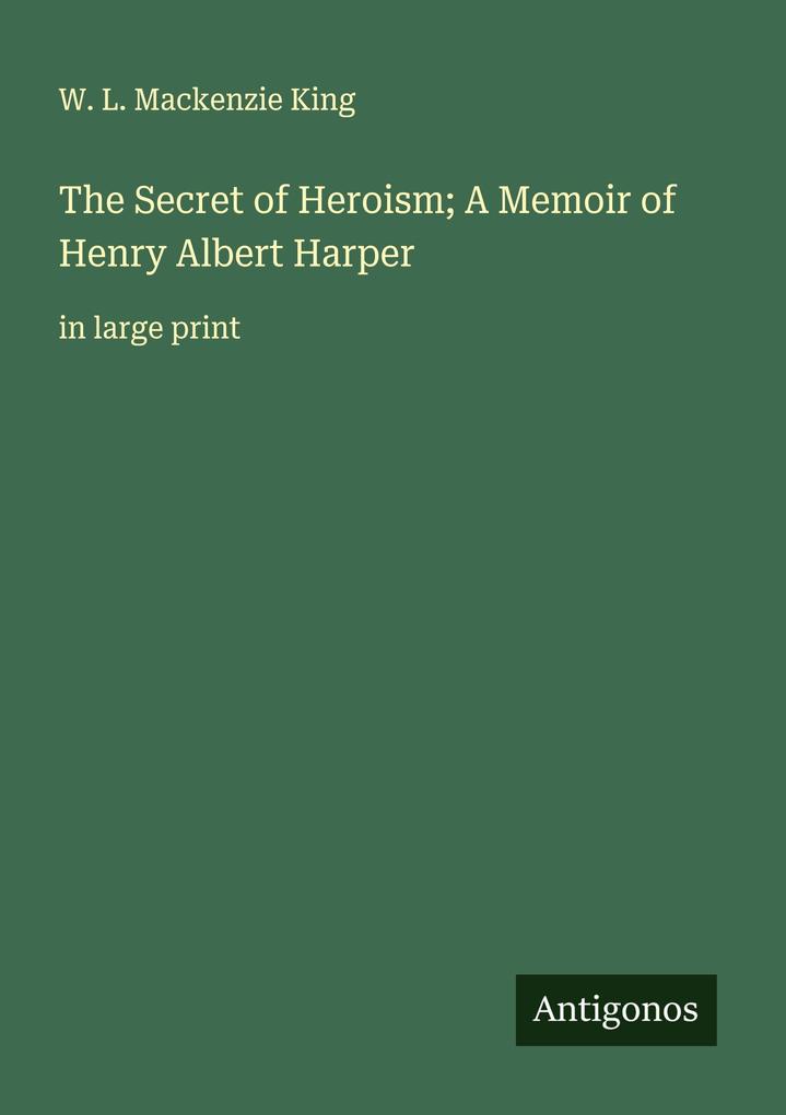 The Secret of Heroism; A Memoir of Henry Albert Harper