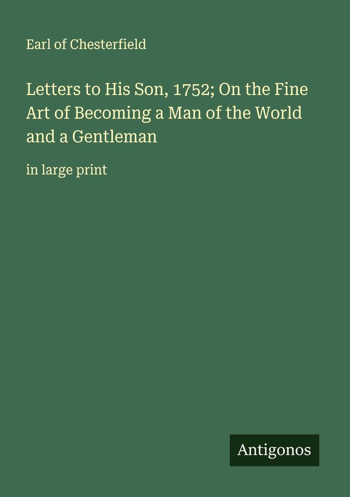 Letters to His Son 1752; On the Fine Art of Becoming a Man of the World and a Gentleman