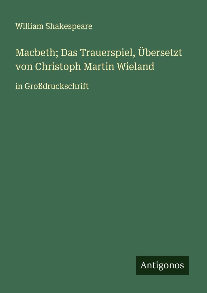 Macbeth; Das Trauerspiel Übersetzt von Christoph Martin Wieland
