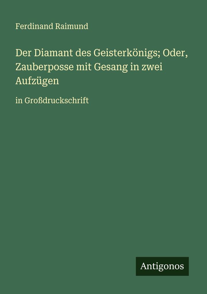 Der Diamant des Geisterkönigs; Oder Zauberposse mit Gesang in zwei Aufzügen