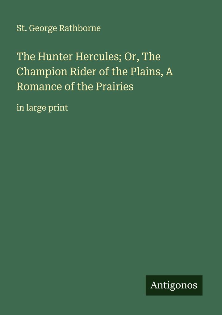 The Hunter Hercules; Or The Champion Rider of the Plains A Romance of the Prairies