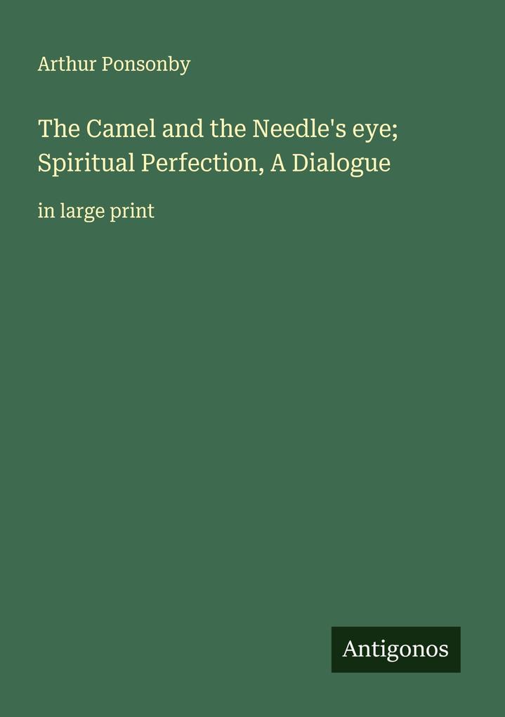 The Camel and the Needle's eye; Spiritual Perfection A Dialogue