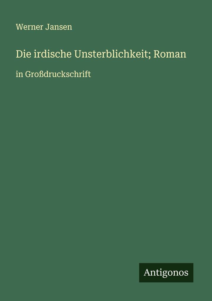 Die irdische Unsterblichkeit; Roman