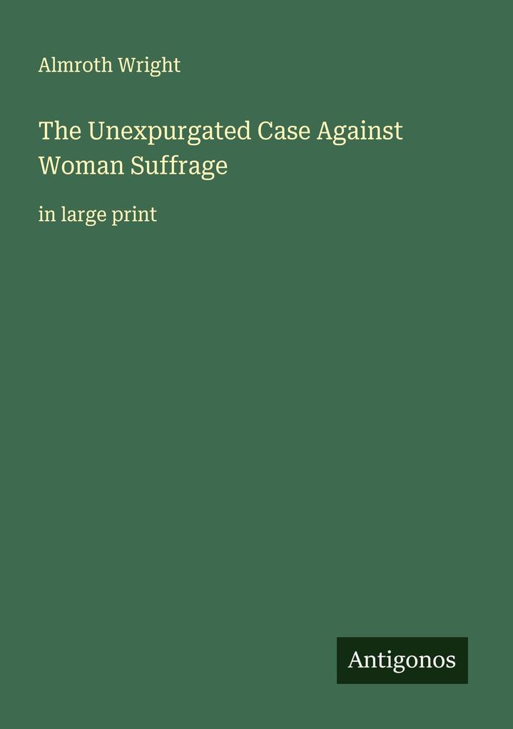 The Unexpurgated Case Against Woman Suffrage