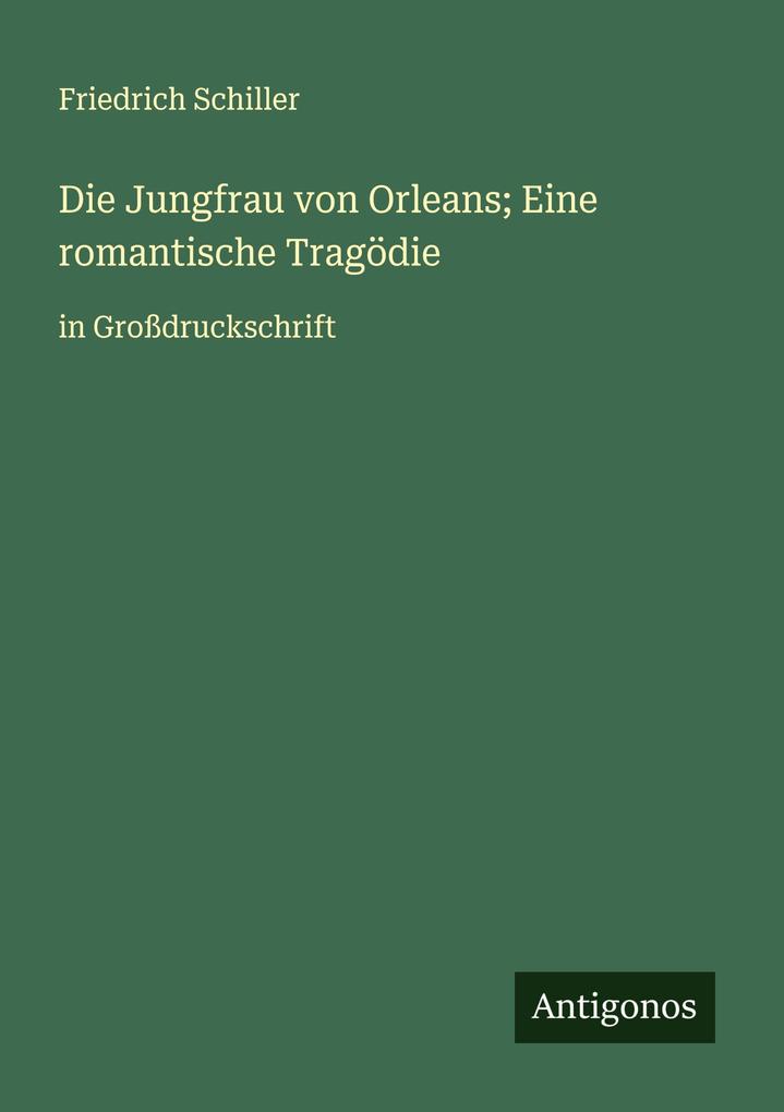 Die Jungfrau von Orleans; Eine romantische Tragödie