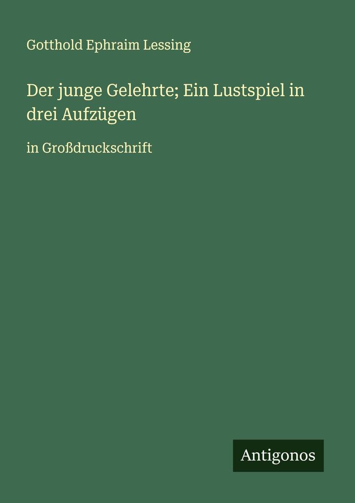 Der junge Gelehrte; Ein Lustspiel in drei Aufzügen