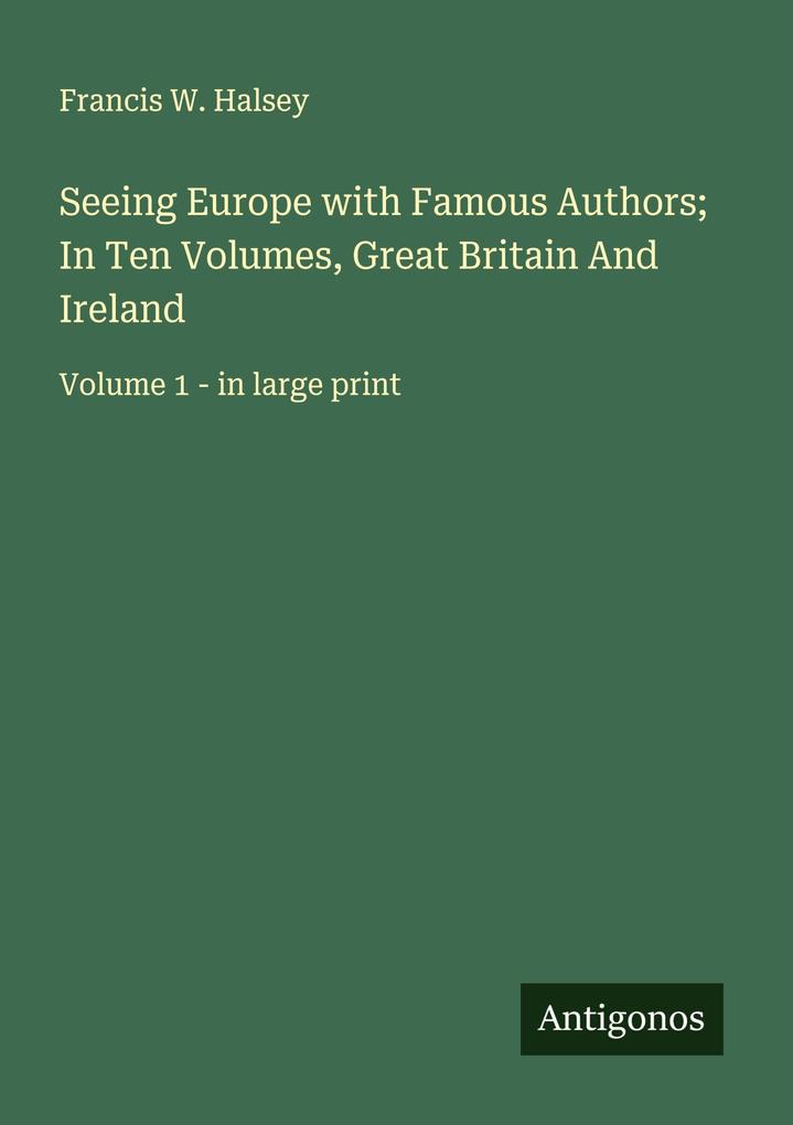 Seeing Europe with Famous Authors; In Ten Volumes Great Britain And Ireland