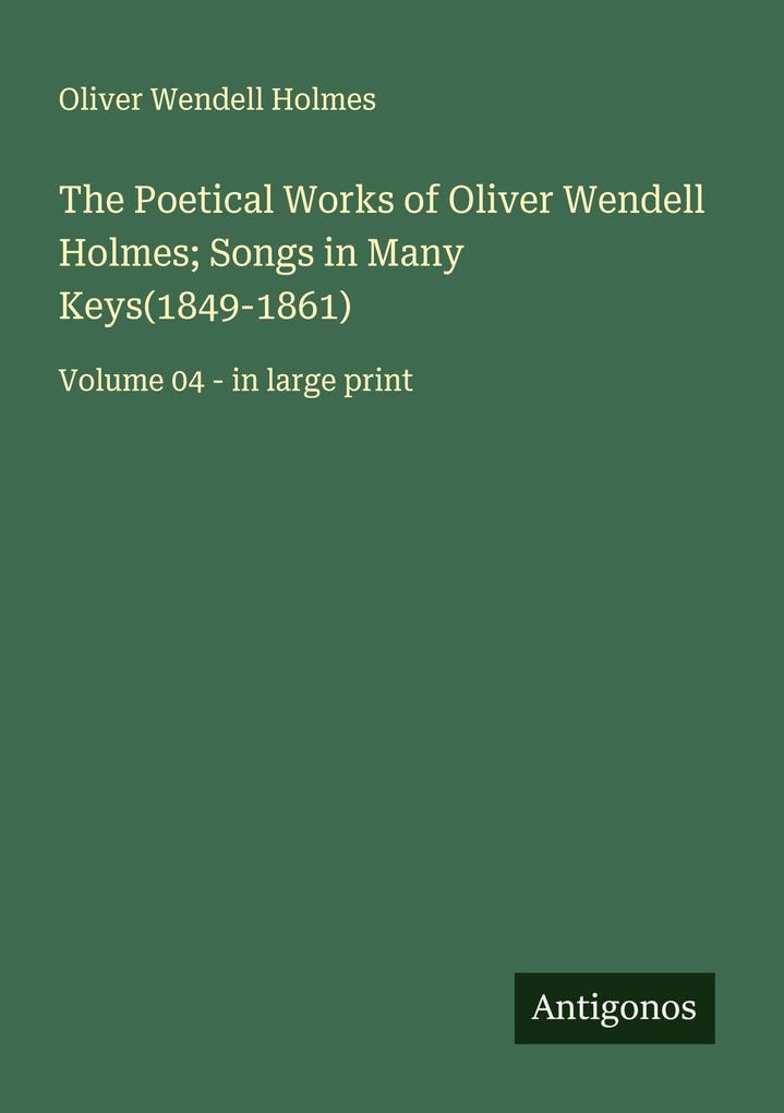 The Poetical Works of Oliver Wendell Holmes; Songs in Many Keys(1849-1861)