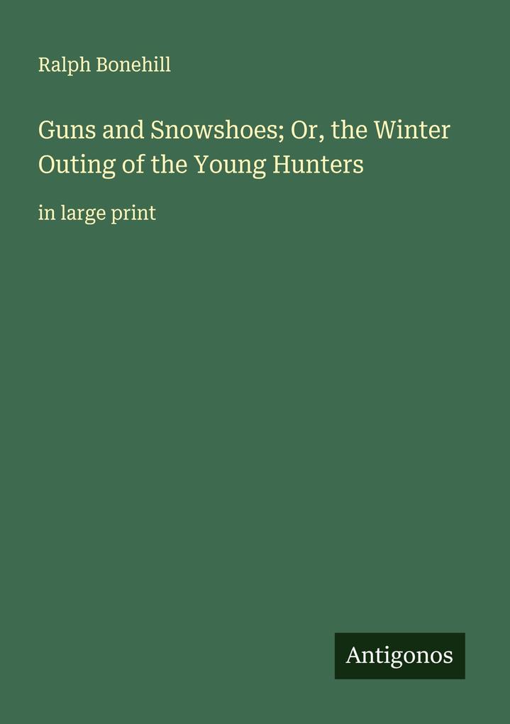 Guns and Snowshoes; Or the Winter Outing of the Young Hunters