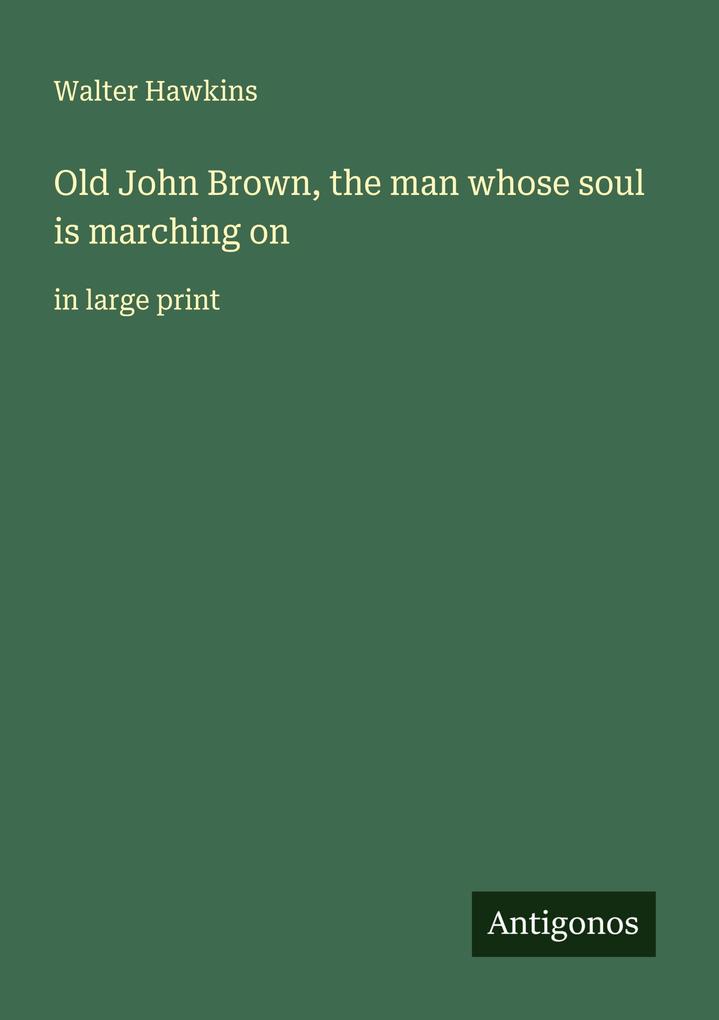 Old John Brown the man whose soul is marching on