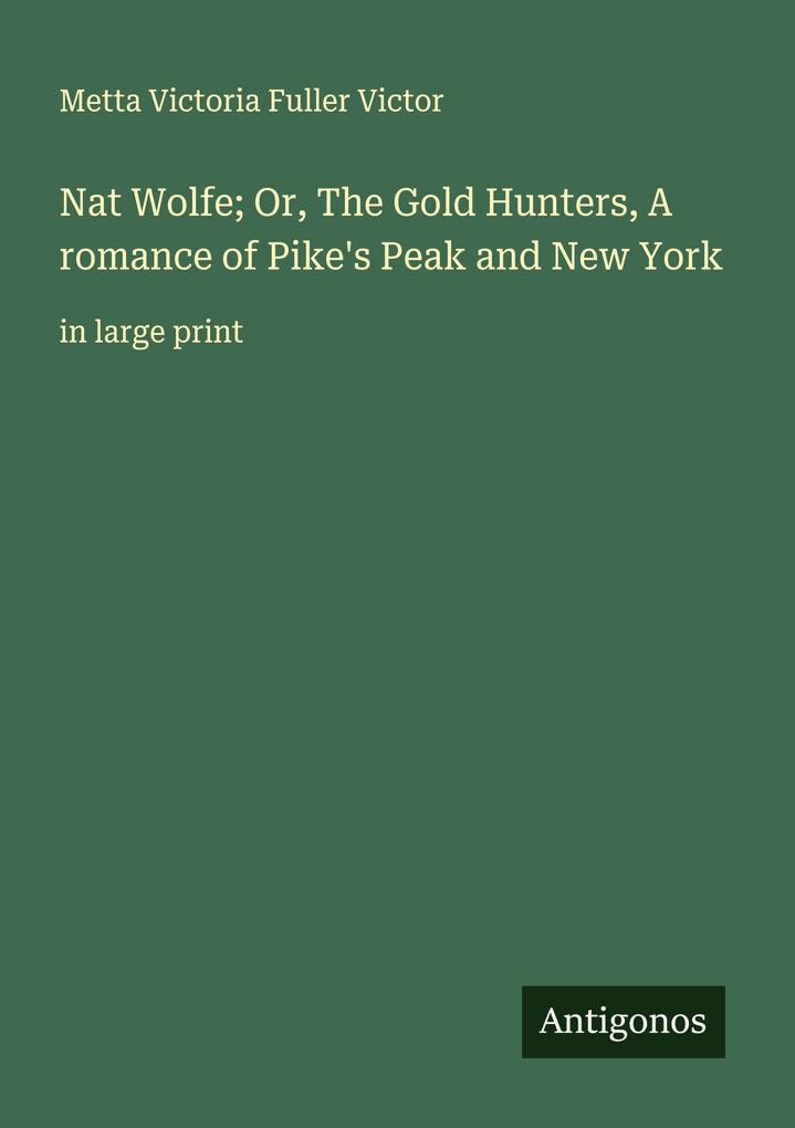 Nat Wolfe; Or The Gold Hunters A romance of Pike's Peak and New York