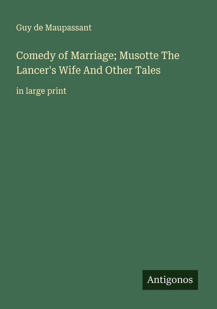 Comedy of Marriage; Musotte The Lancer's Wife And Other Tales
