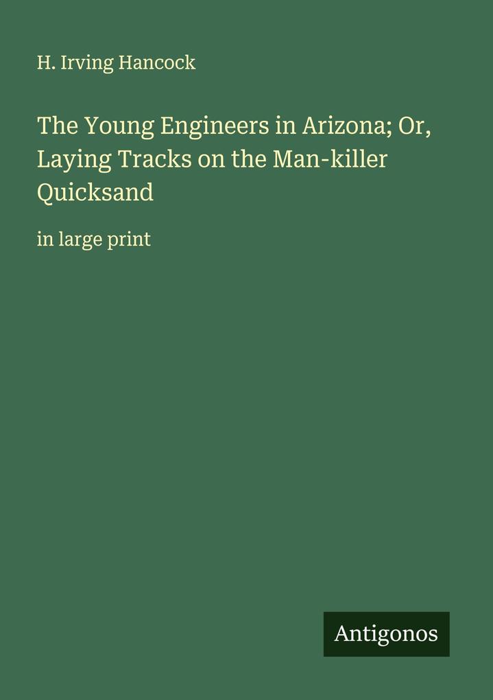 The Young Engineers in Arizona; Or Laying Tracks on the Man-killer Quicksand