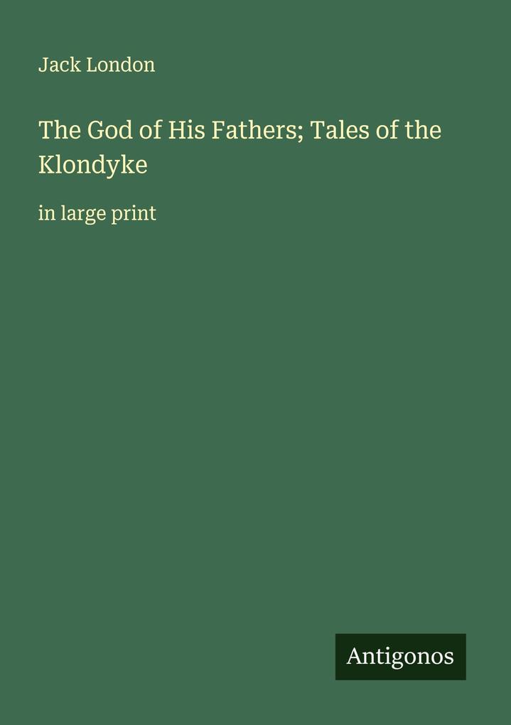 The God of His Fathers; Tales of the Klondyke
