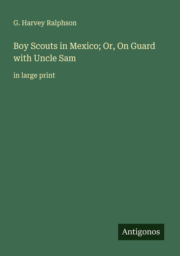 Boy Scouts in Mexico; Or On Guard with Uncle Sam