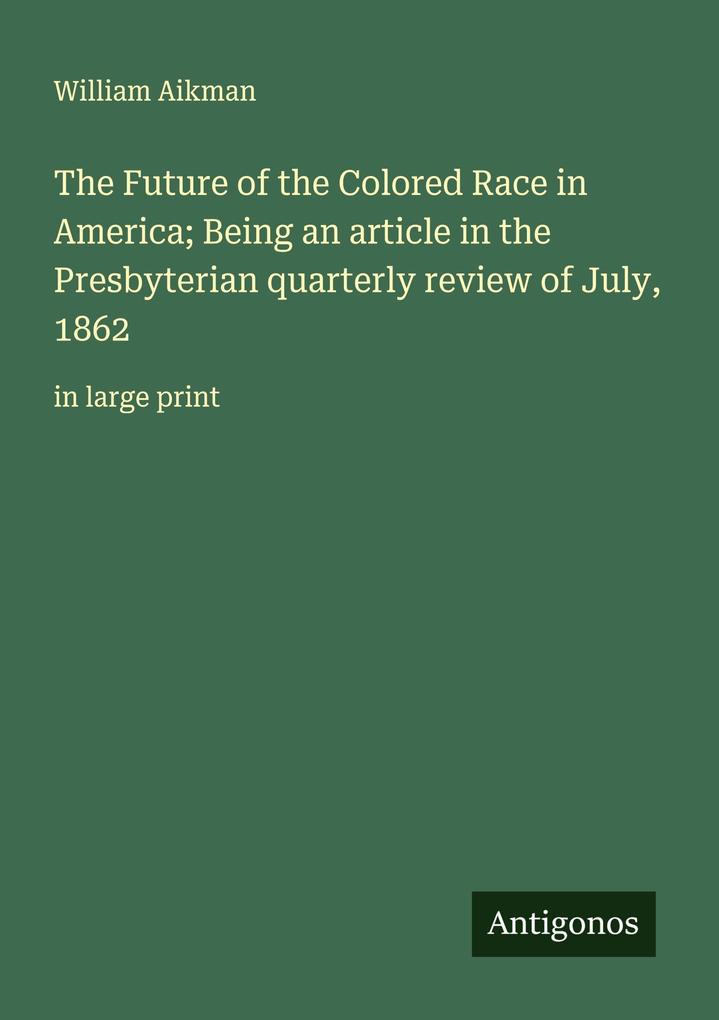 The Future of the Colored Race in America; Being an article in the Presbyterian quarterly review of July 1862