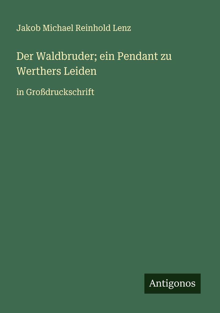 Der Waldbruder; ein Pendant zu Werthers Leiden