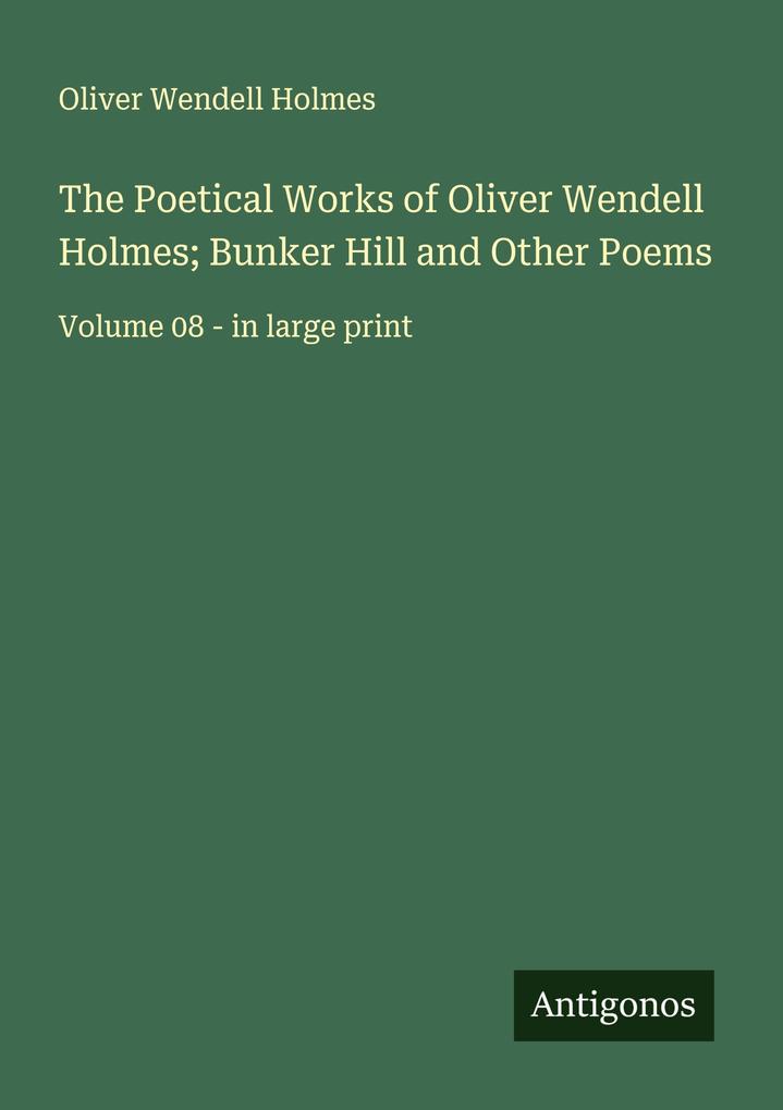 The Poetical Works of Oliver Wendell Holmes; Bunker Hill and Other Poems