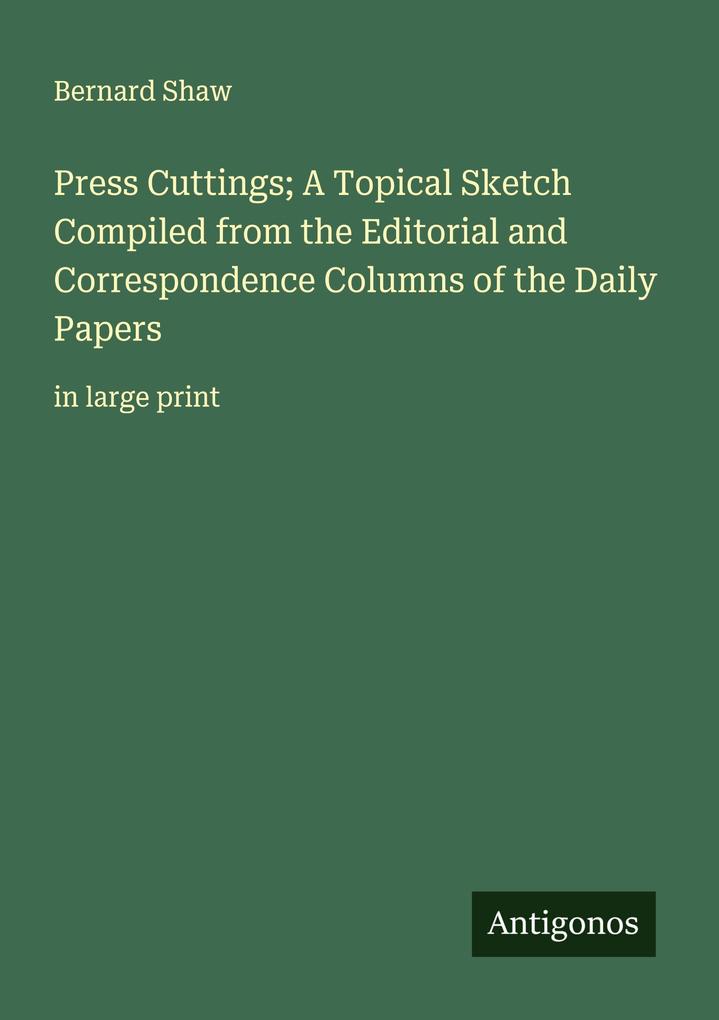 Press Cuttings; A Topical Sketch Compiled from the Editorial and Correspondence Columns of the Daily Papers