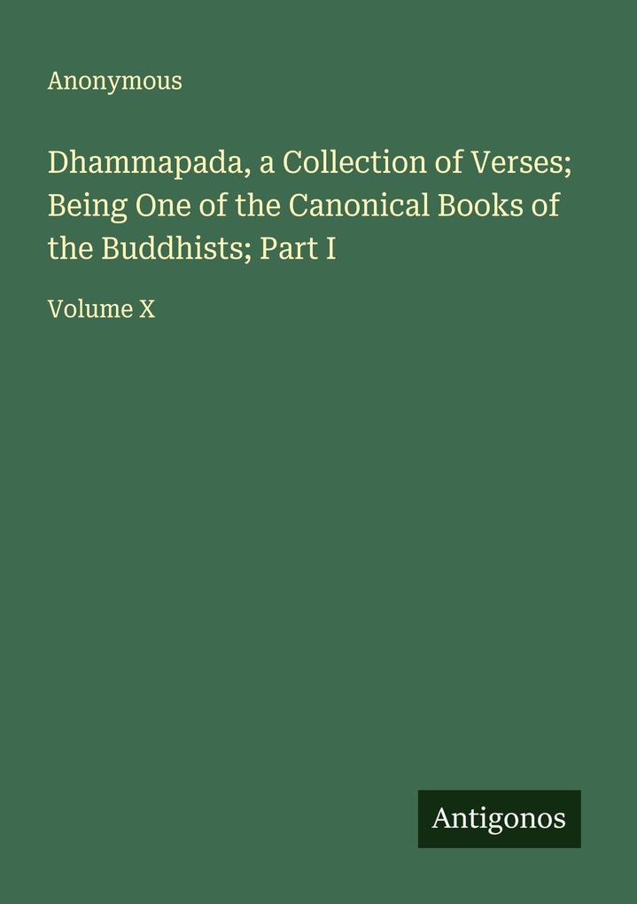 Dhammapada a Collection of Verses; Being One of the Canonical Books of the Buddhists; Part I