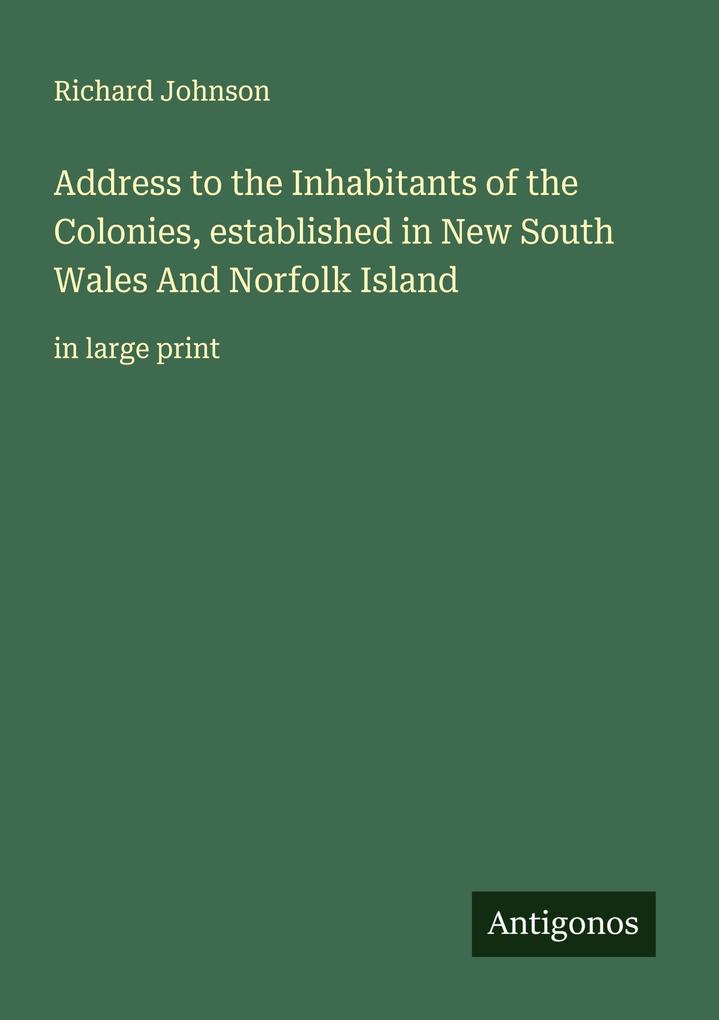 Address to the Inhabitants of the Colonies established in New South Wales And Norfolk Island