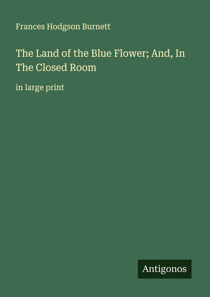The Land of the Blue Flower; And In The Closed Room