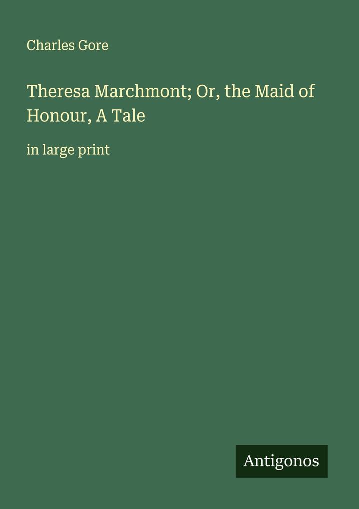 Theresa Marchmont; Or the Maid of Honour A Tale