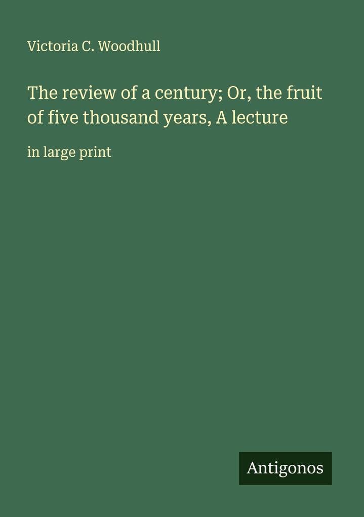 The review of a century; Or the fruit of five thousand years A lecture