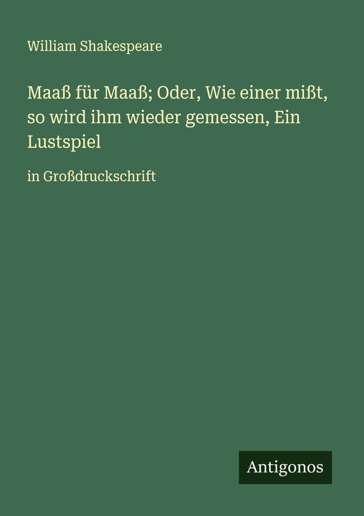 Maaß für Maaß; Oder Wie einer mißt so wird ihm wieder gemessen Ein Lustspiel